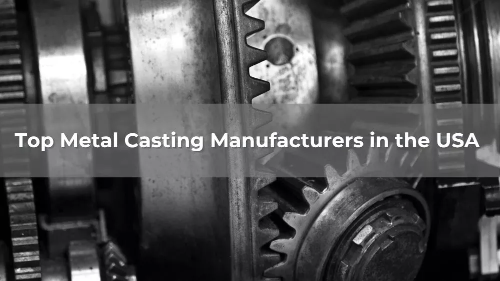Top 10 Metal Casting Manufacturers in the USA 2026